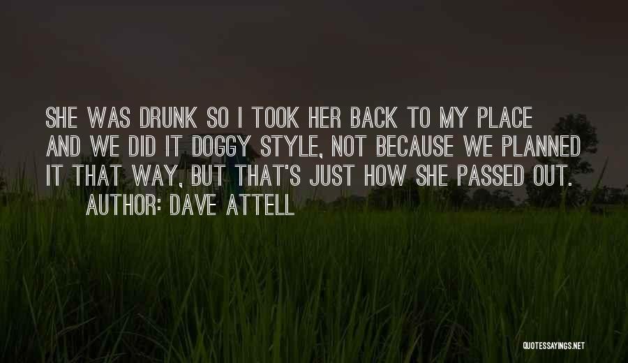 Dave Attell Quotes: She Was Drunk So I Took Her Back To My Place And We Did It Doggy Style, Not Because We