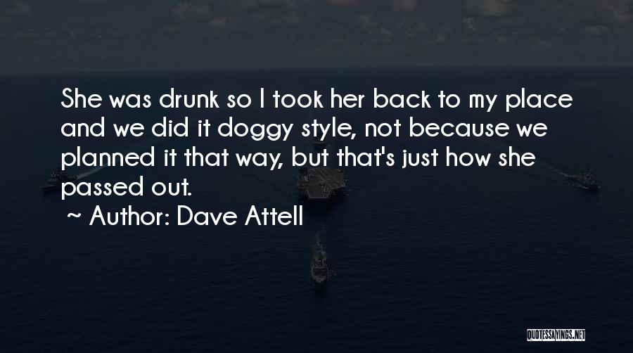 Dave Attell Quotes: She Was Drunk So I Took Her Back To My Place And We Did It Doggy Style, Not Because We