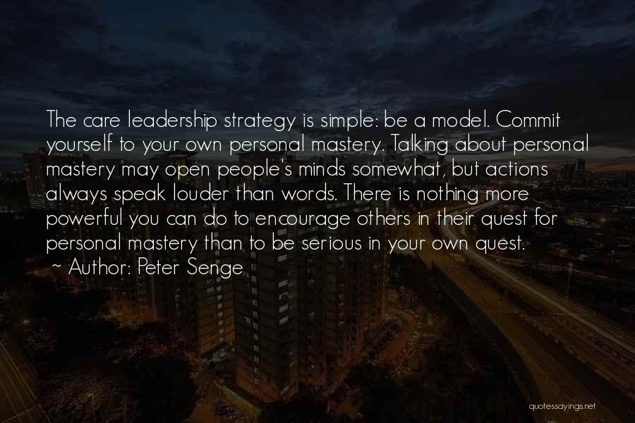 Peter Senge Quotes: The Care Leadership Strategy Is Simple: Be A Model. Commit Yourself To Your Own Personal Mastery. Talking About Personal Mastery