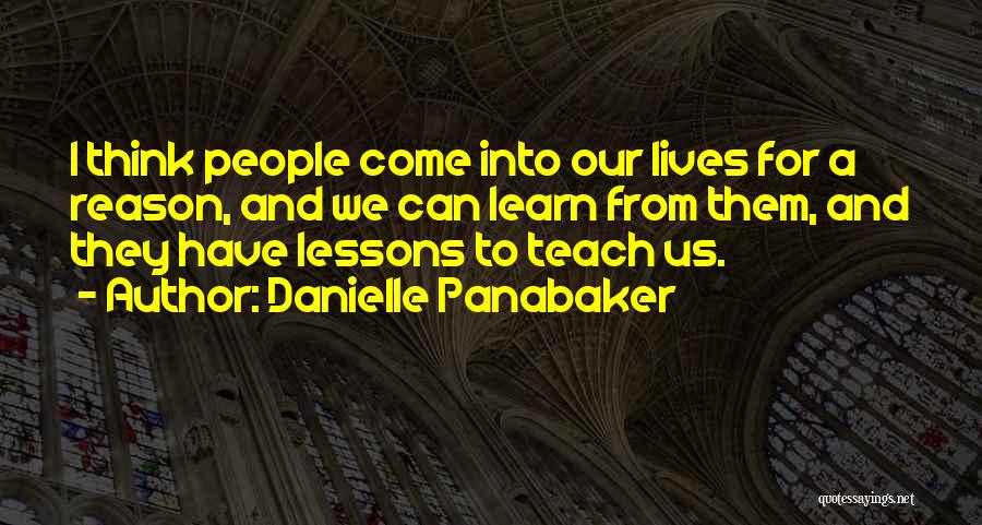 Danielle Panabaker Quotes: I Think People Come Into Our Lives For A Reason, And We Can Learn From Them, And They Have Lessons