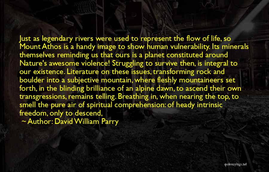 David William Parry Quotes: Just As Legendary Rivers Were Used To Represent The Flow Of Life, So Mount Athos Is A Handy Image To