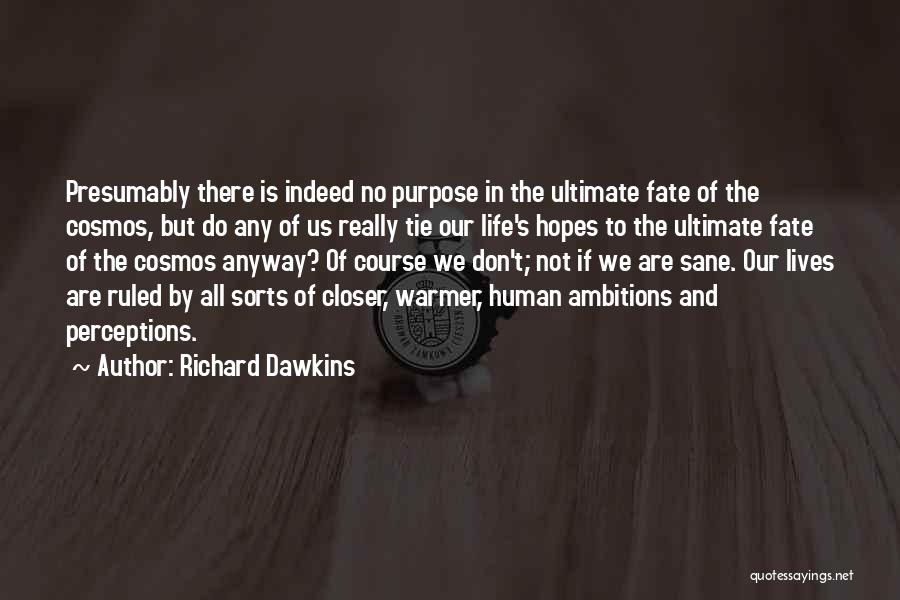 Richard Dawkins Quotes: Presumably There Is Indeed No Purpose In The Ultimate Fate Of The Cosmos, But Do Any Of Us Really Tie