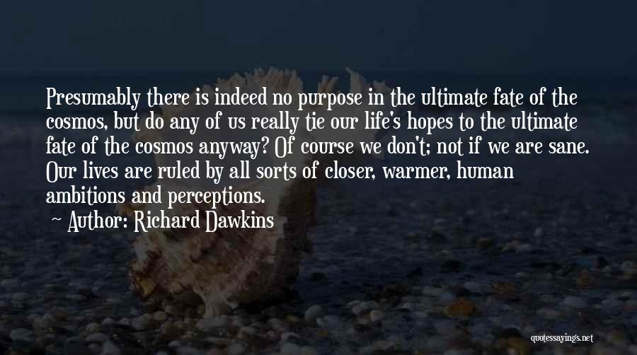 Richard Dawkins Quotes: Presumably There Is Indeed No Purpose In The Ultimate Fate Of The Cosmos, But Do Any Of Us Really Tie