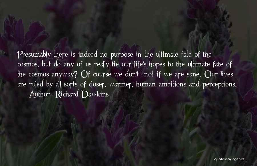 Richard Dawkins Quotes: Presumably There Is Indeed No Purpose In The Ultimate Fate Of The Cosmos, But Do Any Of Us Really Tie