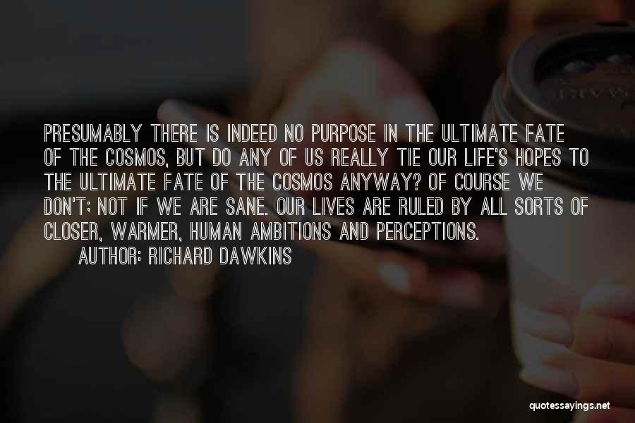 Richard Dawkins Quotes: Presumably There Is Indeed No Purpose In The Ultimate Fate Of The Cosmos, But Do Any Of Us Really Tie