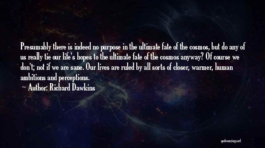 Richard Dawkins Quotes: Presumably There Is Indeed No Purpose In The Ultimate Fate Of The Cosmos, But Do Any Of Us Really Tie