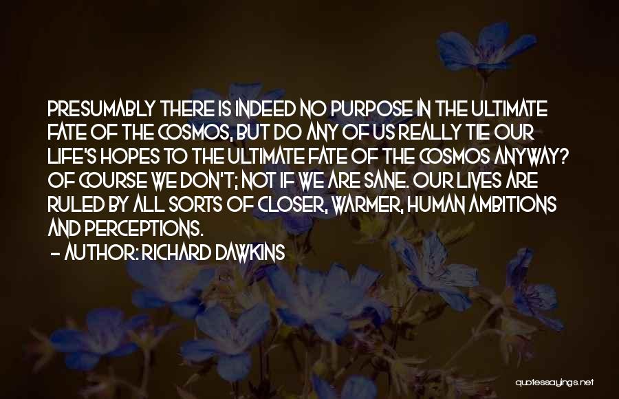 Richard Dawkins Quotes: Presumably There Is Indeed No Purpose In The Ultimate Fate Of The Cosmos, But Do Any Of Us Really Tie