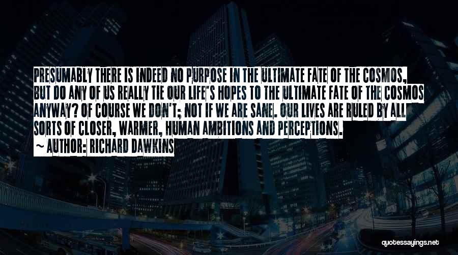 Richard Dawkins Quotes: Presumably There Is Indeed No Purpose In The Ultimate Fate Of The Cosmos, But Do Any Of Us Really Tie