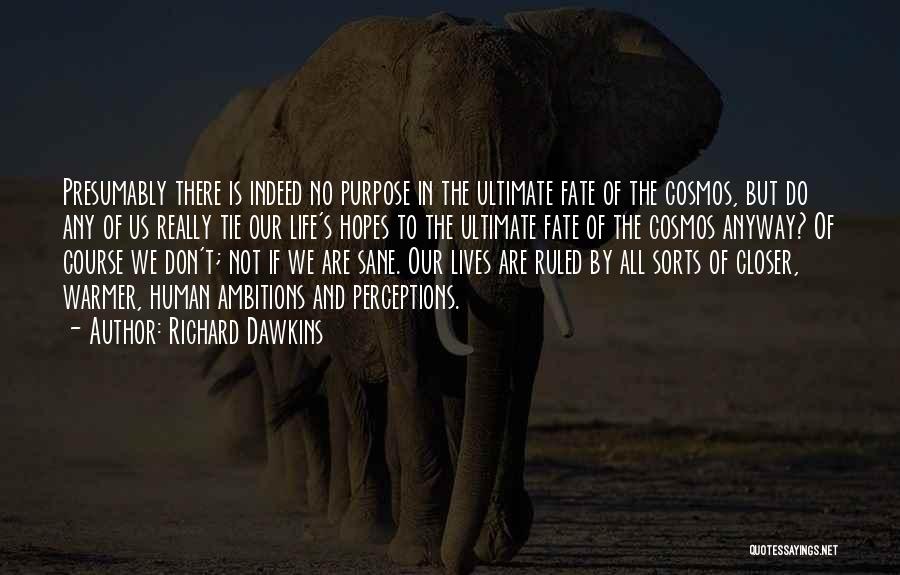 Richard Dawkins Quotes: Presumably There Is Indeed No Purpose In The Ultimate Fate Of The Cosmos, But Do Any Of Us Really Tie