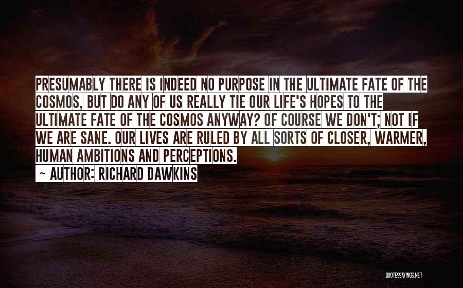 Richard Dawkins Quotes: Presumably There Is Indeed No Purpose In The Ultimate Fate Of The Cosmos, But Do Any Of Us Really Tie