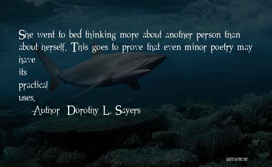Dorothy L. Sayers Quotes: She Went To Bed Thinking More About Another Person Than About Herself. This Goes To Prove That Even Minor Poetry
