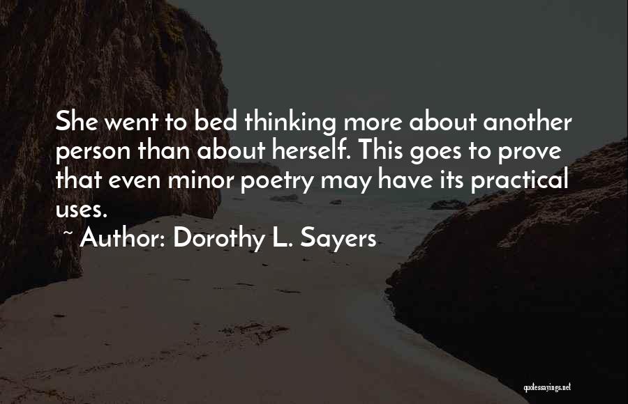 Dorothy L. Sayers Quotes: She Went To Bed Thinking More About Another Person Than About Herself. This Goes To Prove That Even Minor Poetry