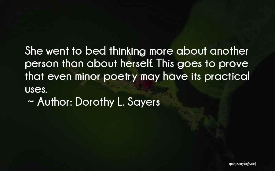 Dorothy L. Sayers Quotes: She Went To Bed Thinking More About Another Person Than About Herself. This Goes To Prove That Even Minor Poetry