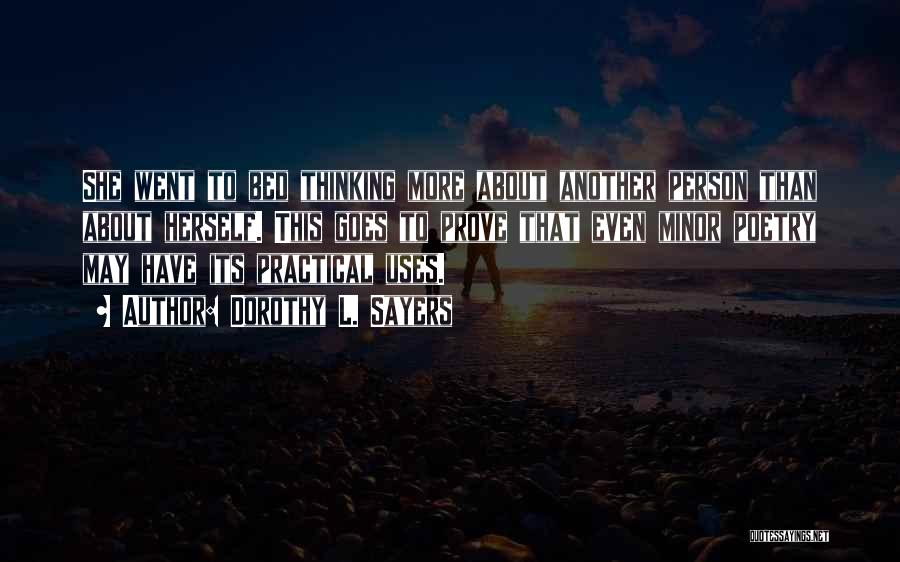 Dorothy L. Sayers Quotes: She Went To Bed Thinking More About Another Person Than About Herself. This Goes To Prove That Even Minor Poetry