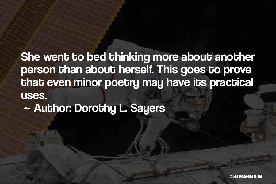 Dorothy L. Sayers Quotes: She Went To Bed Thinking More About Another Person Than About Herself. This Goes To Prove That Even Minor Poetry