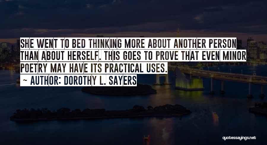 Dorothy L. Sayers Quotes: She Went To Bed Thinking More About Another Person Than About Herself. This Goes To Prove That Even Minor Poetry