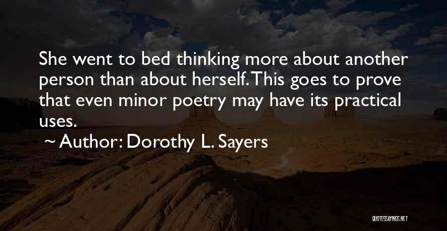 Dorothy L. Sayers Quotes: She Went To Bed Thinking More About Another Person Than About Herself. This Goes To Prove That Even Minor Poetry