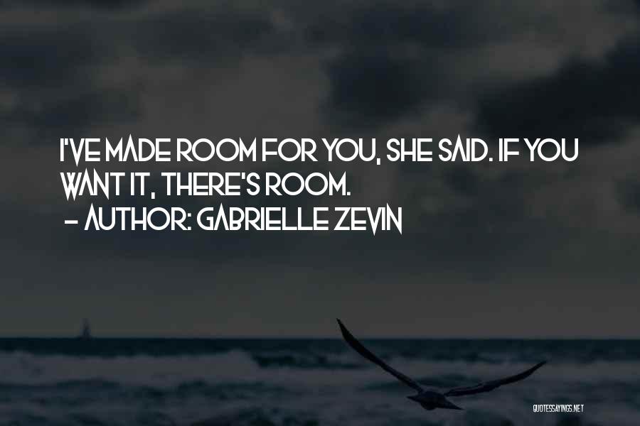 Gabrielle Zevin Quotes: I've Made Room For You, She Said. If You Want It, There's Room.