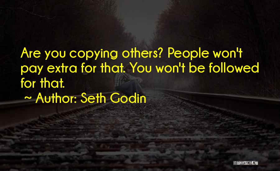 Seth Godin Quotes: Are You Copying Others? People Won't Pay Extra For That. You Won't Be Followed For That.