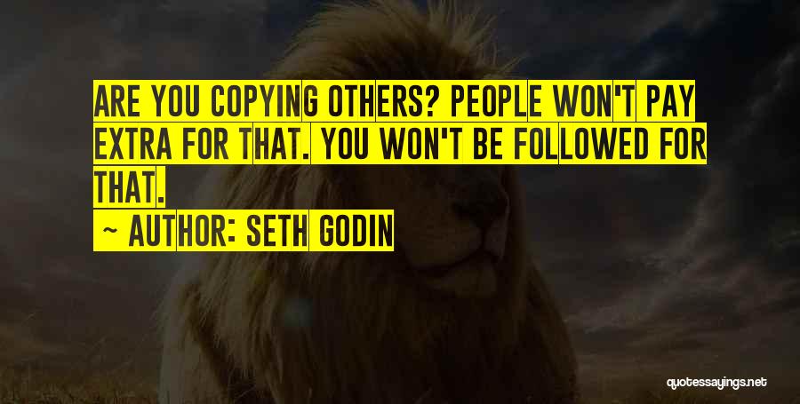 Seth Godin Quotes: Are You Copying Others? People Won't Pay Extra For That. You Won't Be Followed For That.