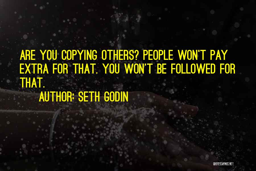Seth Godin Quotes: Are You Copying Others? People Won't Pay Extra For That. You Won't Be Followed For That.