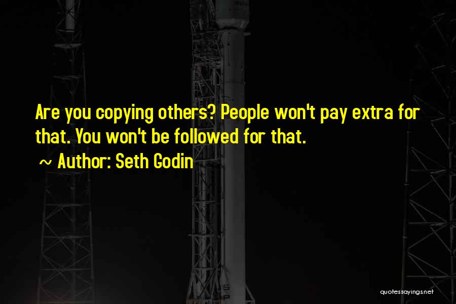Seth Godin Quotes: Are You Copying Others? People Won't Pay Extra For That. You Won't Be Followed For That.