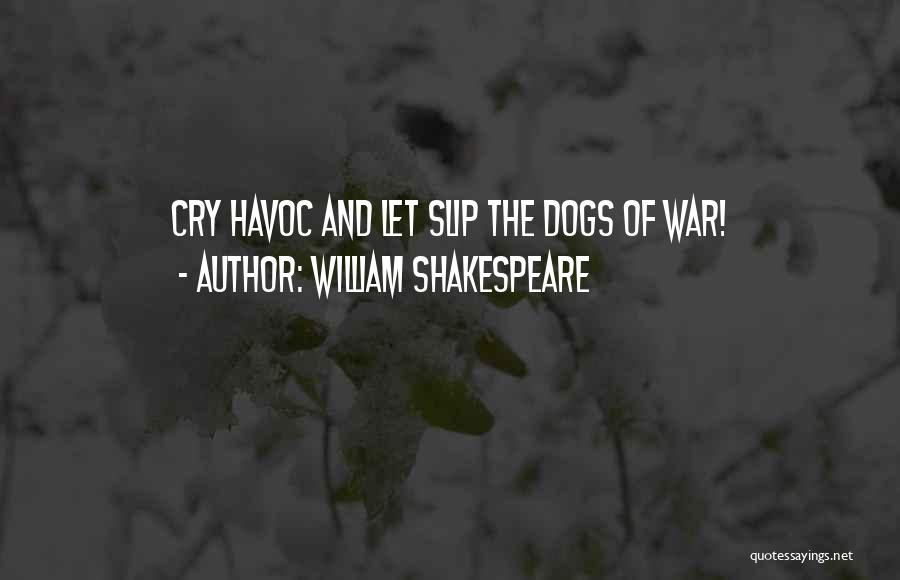 William Shakespeare Quotes: Cry Havoc And Let Slip The Dogs Of War!