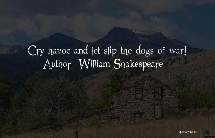 William Shakespeare Quotes: Cry Havoc And Let Slip The Dogs Of War!