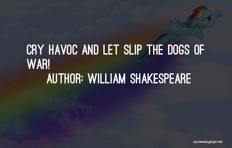 William Shakespeare Quotes: Cry Havoc And Let Slip The Dogs Of War!