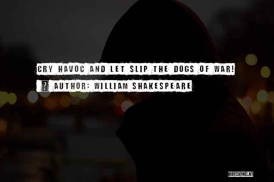 William Shakespeare Quotes: Cry Havoc And Let Slip The Dogs Of War!