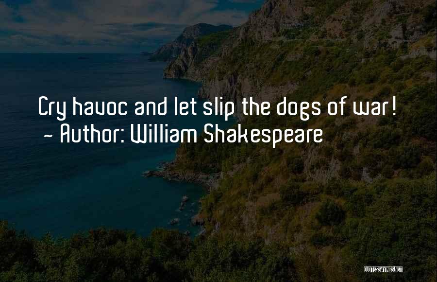 William Shakespeare Quotes: Cry Havoc And Let Slip The Dogs Of War!