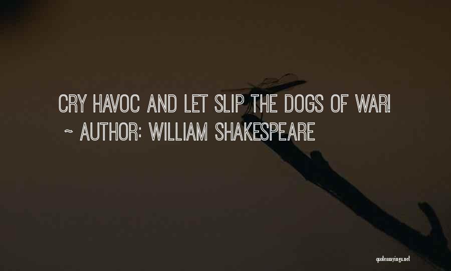 William Shakespeare Quotes: Cry Havoc And Let Slip The Dogs Of War!