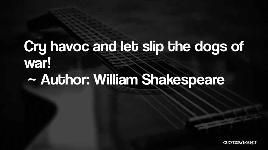 William Shakespeare Quotes: Cry Havoc And Let Slip The Dogs Of War!