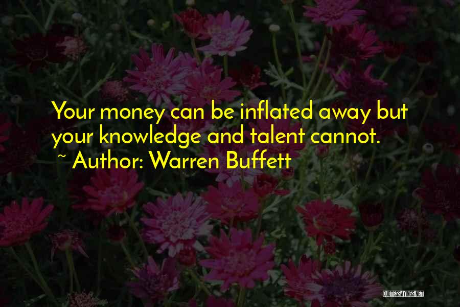 Warren Buffett Quotes: Your Money Can Be Inflated Away But Your Knowledge And Talent Cannot.