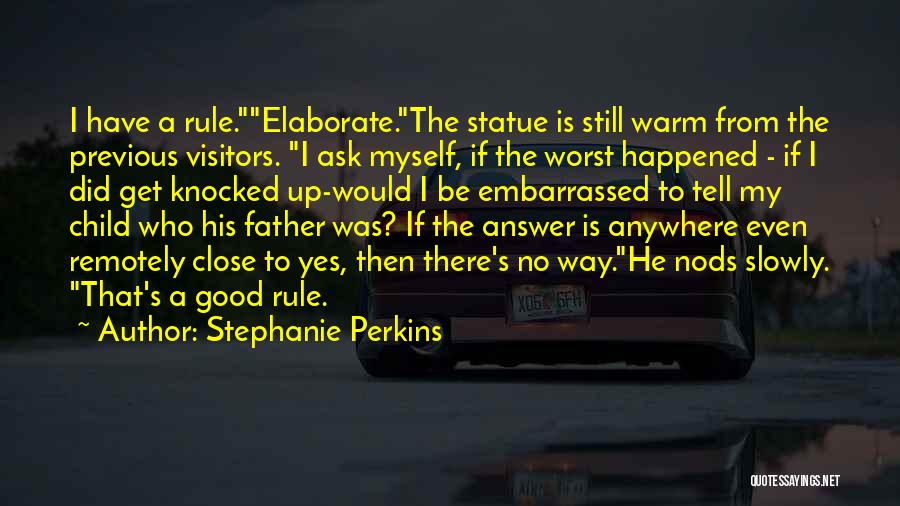 Stephanie Perkins Quotes: I Have A Rule.elaborate.the Statue Is Still Warm From The Previous Visitors. I Ask Myself, If The Worst Happened -