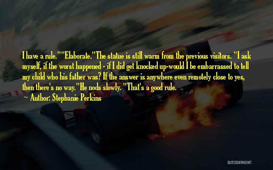 Stephanie Perkins Quotes: I Have A Rule.elaborate.the Statue Is Still Warm From The Previous Visitors. I Ask Myself, If The Worst Happened -