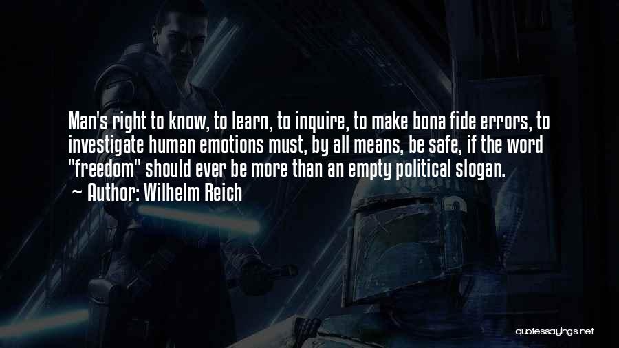 Wilhelm Reich Quotes: Man's Right To Know, To Learn, To Inquire, To Make Bona Fide Errors, To Investigate Human Emotions Must, By All