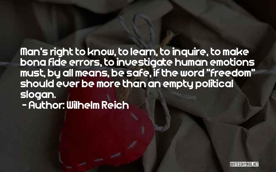 Wilhelm Reich Quotes: Man's Right To Know, To Learn, To Inquire, To Make Bona Fide Errors, To Investigate Human Emotions Must, By All