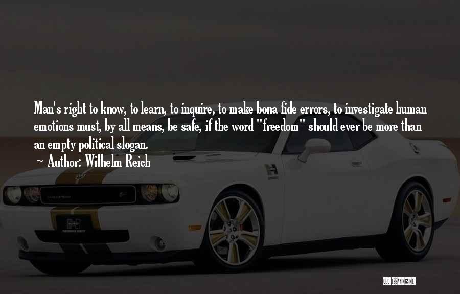 Wilhelm Reich Quotes: Man's Right To Know, To Learn, To Inquire, To Make Bona Fide Errors, To Investigate Human Emotions Must, By All