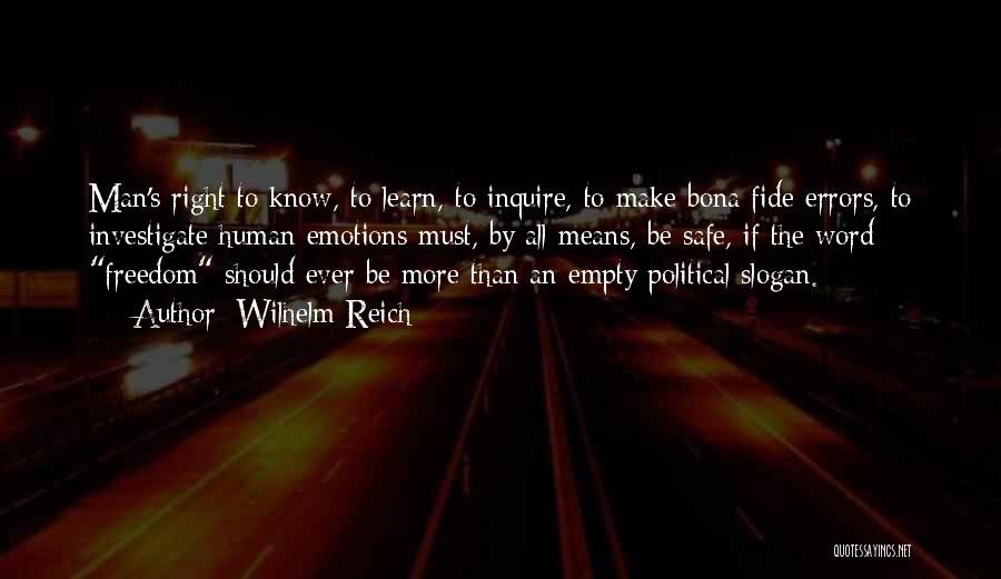 Wilhelm Reich Quotes: Man's Right To Know, To Learn, To Inquire, To Make Bona Fide Errors, To Investigate Human Emotions Must, By All