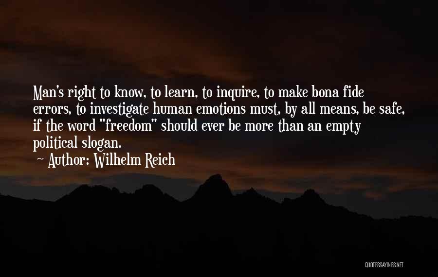 Wilhelm Reich Quotes: Man's Right To Know, To Learn, To Inquire, To Make Bona Fide Errors, To Investigate Human Emotions Must, By All