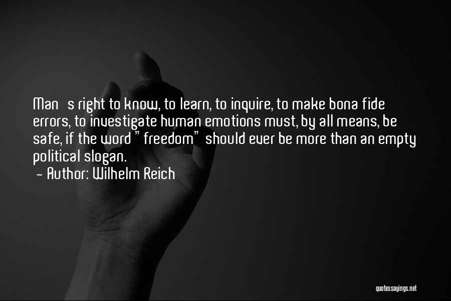 Wilhelm Reich Quotes: Man's Right To Know, To Learn, To Inquire, To Make Bona Fide Errors, To Investigate Human Emotions Must, By All