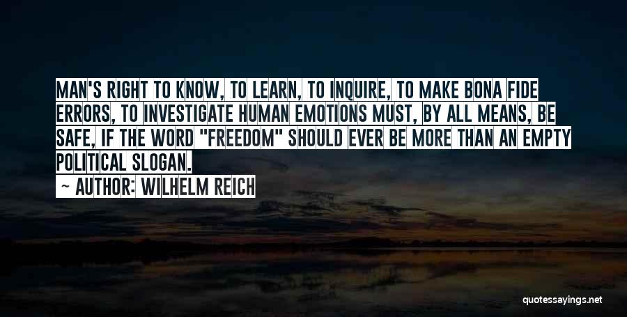 Wilhelm Reich Quotes: Man's Right To Know, To Learn, To Inquire, To Make Bona Fide Errors, To Investigate Human Emotions Must, By All