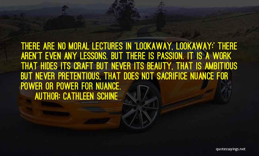 Cathleen Schine Quotes: There Are No Moral Lectures In 'lookaway, Lookaway;' There Aren't Even Any Lessons. But There Is Passion. It Is A