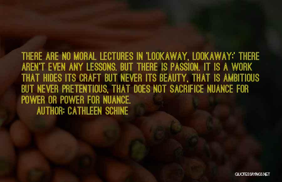 Cathleen Schine Quotes: There Are No Moral Lectures In 'lookaway, Lookaway;' There Aren't Even Any Lessons. But There Is Passion. It Is A