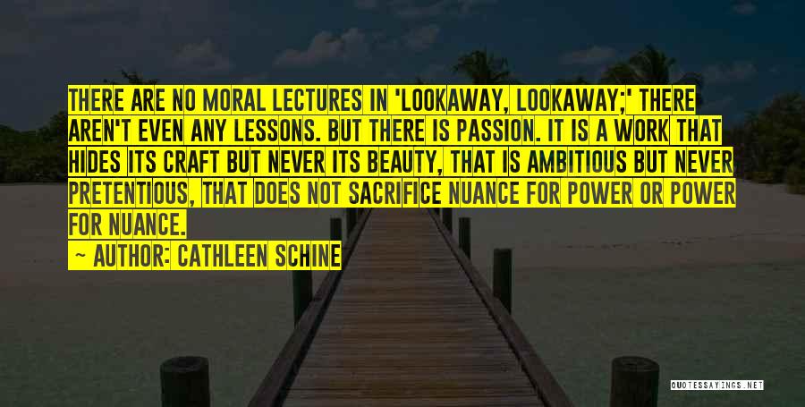 Cathleen Schine Quotes: There Are No Moral Lectures In 'lookaway, Lookaway;' There Aren't Even Any Lessons. But There Is Passion. It Is A