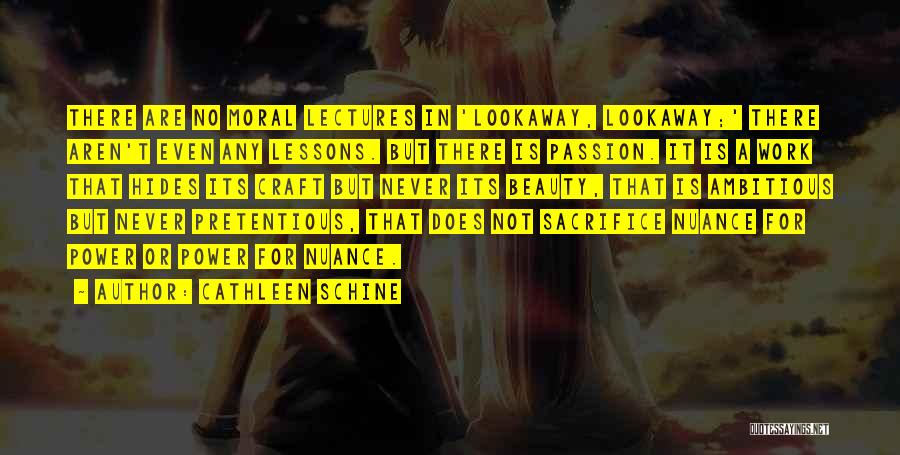 Cathleen Schine Quotes: There Are No Moral Lectures In 'lookaway, Lookaway;' There Aren't Even Any Lessons. But There Is Passion. It Is A