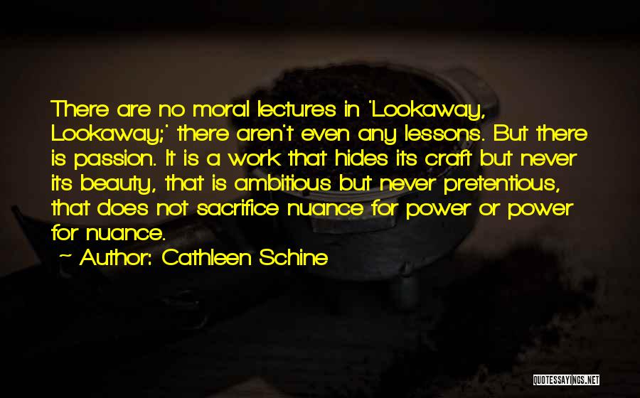 Cathleen Schine Quotes: There Are No Moral Lectures In 'lookaway, Lookaway;' There Aren't Even Any Lessons. But There Is Passion. It Is A