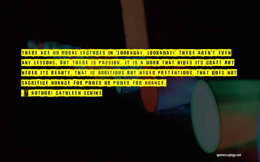 Cathleen Schine Quotes: There Are No Moral Lectures In 'lookaway, Lookaway;' There Aren't Even Any Lessons. But There Is Passion. It Is A