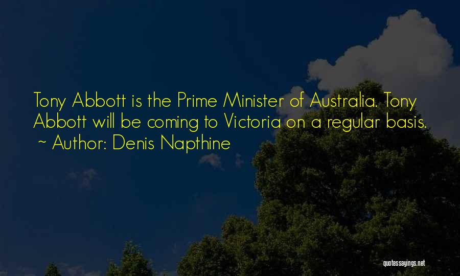 Denis Napthine Quotes: Tony Abbott Is The Prime Minister Of Australia. Tony Abbott Will Be Coming To Victoria On A Regular Basis.